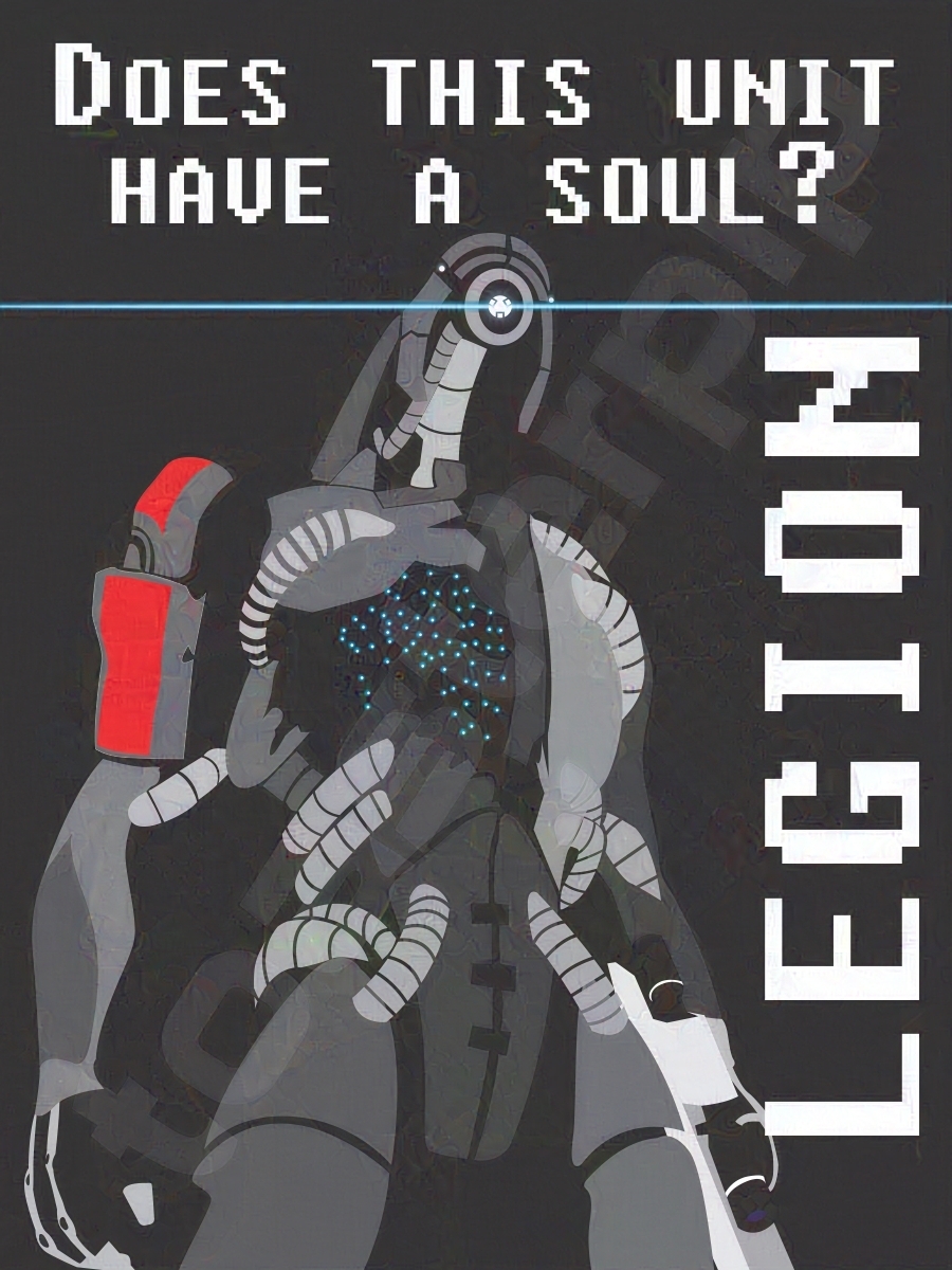 A poster of Legion, the geth crewmate from Mass Effect. The poster features a minimalist rendering of Legion, as well as a quote from the game. The quote reads: "Does this unit have a soul?" The character's name is written in large white text vertically up the right side.