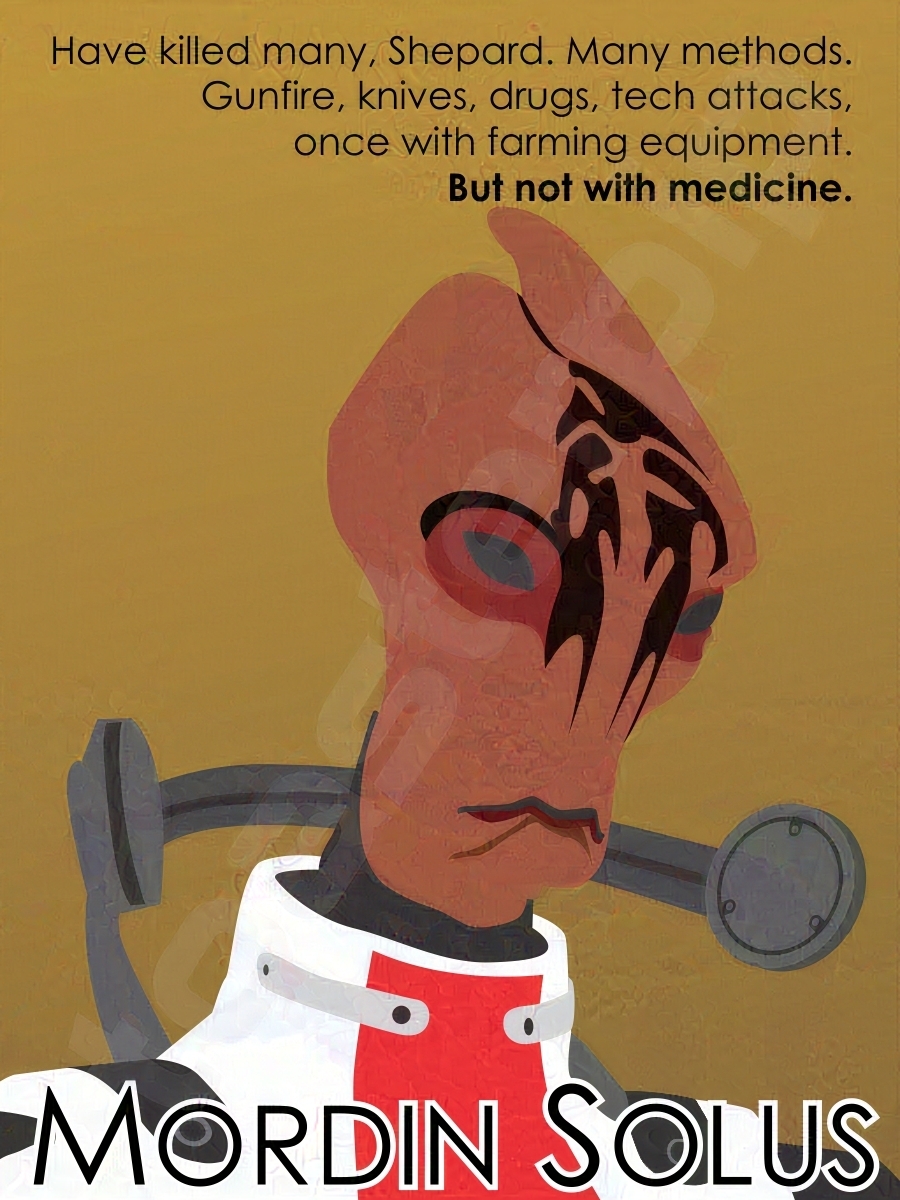 A poster of Mordin Solus from the game Mass Effect. The poster features a minimalist rendering of Mordin, as well as a quote from the game. The quote reads: "Have killed many, Shepard. Many methods. Gunfire, knives, drugs, tech attacks, once with farming equipment. But not with medicine." The last sentence is bold for emphasis. The character's name is also present in large black text with a white outline along the bottom.